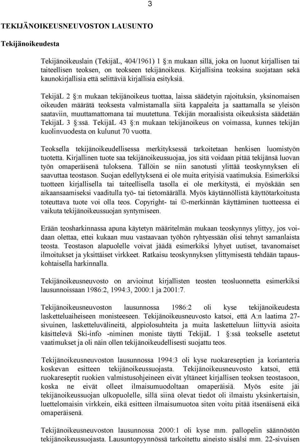 TekijäL 2 :n mukaan tekijänoikeus tuottaa, laissa säädetyin rajoituksin, yksinomaisen oikeuden määrätä teoksesta valmistamalla siitä kappaleita ja saattamalla se yleisön saataviin, muuttamattomana