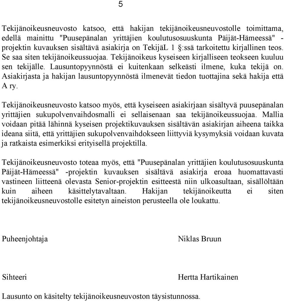 Lausuntopyynnöstä ei kuitenkaan selkeästi ilmene, kuka tekijä on. Asiakirjasta ja hakijan lausuntopyynnöstä ilmenevät tiedon tuottajina sekä hakija että A ry.