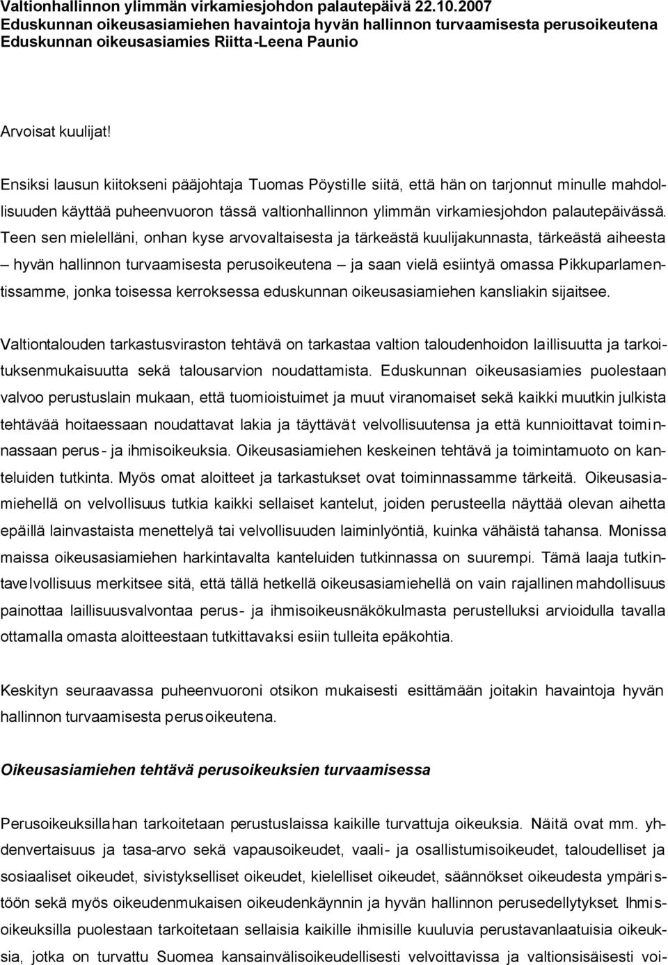 Ensiksi lausun kiitokseni pääjohtaja Tuomas Pöystille siitä, että hän on tarjonnut minulle mahdollisuuden käyttää puheenvuoron tässä valtionhallinnon ylimmän virkamiesjohdon palautepäivässä.