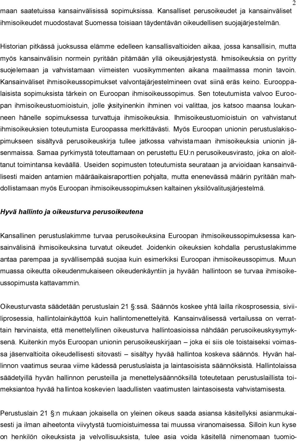 Ihmisoikeuksia on pyritty suojelemaan ja vahvistamaan viimeisten vuosikymmenten aikana maailmassa monin tavoin. Kansainväliset ihmisoikeussopimukset valvontajärjestelmineen ovat siinä eräs keino.