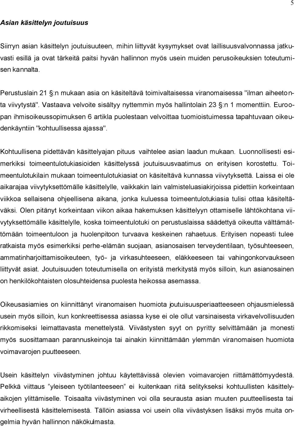 Vastaava velvoite sisältyy nyttemmin myös hallintolain 23 :n 1 momenttiin.