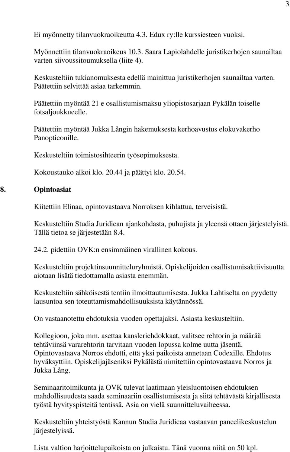 Päätettiin myöntää 21 e osallistumismaksu yliopistosarjaan Pykälän toiselle fotsaljoukkueelle. Päätettiin myöntää Jukka Långin hakemuksesta kerhoavustus elokuvakerho Panopticonille.