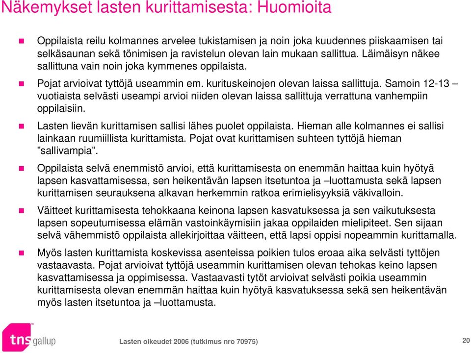 Samoin 12-13 vuotiaista selvästi useampi arvioi niiden olevan laissa sallittuja verrattuna vanhempiin oppilaisiin. Lasten lievän kurittamisen sallisi lähes puolet oppilaista.