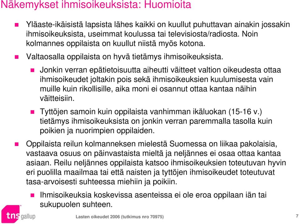 Jonkin verran epätietoisuutta aiheutti väitteet valtion oikeudesta ottaa ihmisoikeudet joltakin pois sekä ihmisoikeuksien kuulumisesta vain muille kuin rikollisille, aika moni ei osannut ottaa kantaa