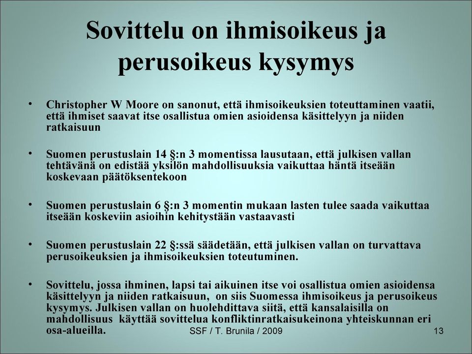 :n 3 momentin mukaan lasten tulee saada vaikuttaa itseään koskeviin asioihin kehitystään vastaavasti Suomen perustuslain 22 :ssä säädetään, että julkisen vallan on turvattava perusoikeuksien ja