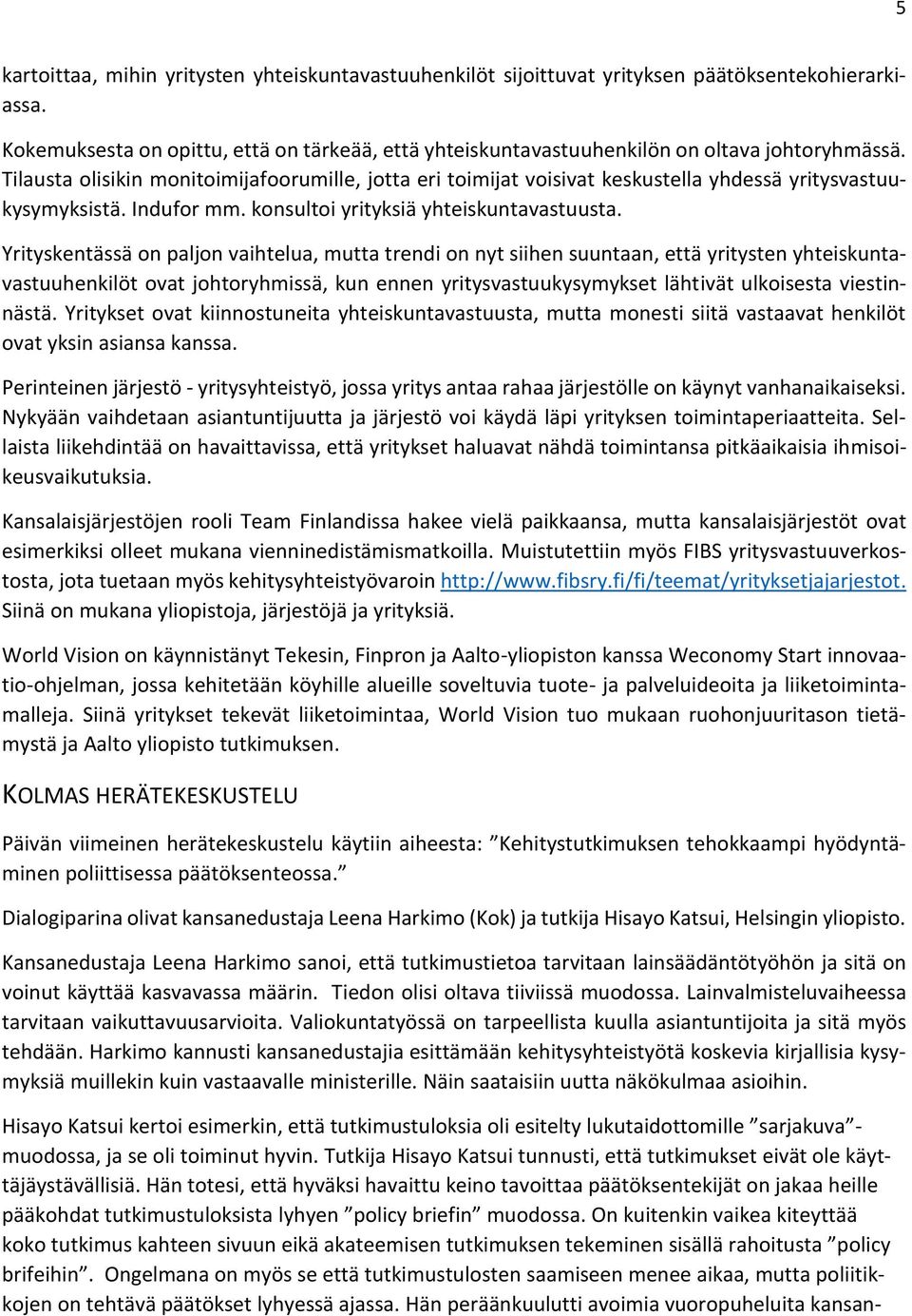Tilausta olisikin monitoimijafoorumille, jotta eri toimijat voisivat keskustella yhdessä yritysvastuukysymyksistä. Indufor mm. konsultoi yrityksiä yhteiskuntavastuusta.