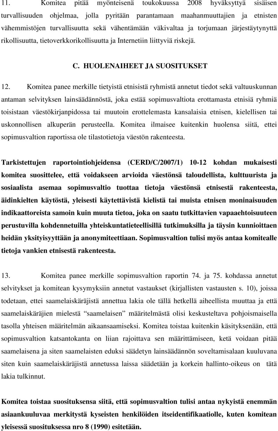 Komitea panee merkille tietyistä etnisistä ryhmistä annetut tiedot sekä valtuuskunnan antaman selvityksen lainsäädännöstä, joka estää sopimusvaltiota erottamasta etnisiä ryhmiä toisistaan