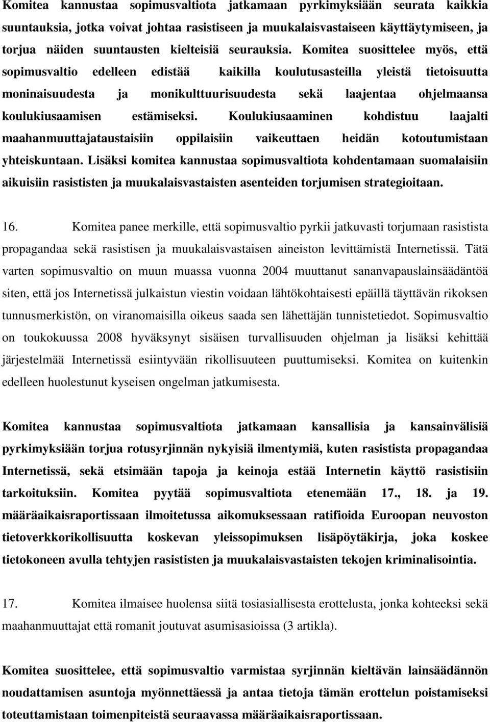 Komitea suosittelee myös, että sopimusvaltio edelleen edistää kaikilla koulutusasteilla yleistä tietoisuutta moninaisuudesta ja monikulttuurisuudesta sekä laajentaa ohjelmaansa koulukiusaamisen