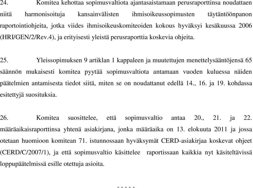 Yleissopimuksen 9 artiklan 1 kappaleen ja muutettujen menettelysääntöjensä 65 säännön mukaisesti komitea pyytää sopimusvaltiota antamaan vuoden kuluessa näiden päätelmien antamisesta tiedot siitä,