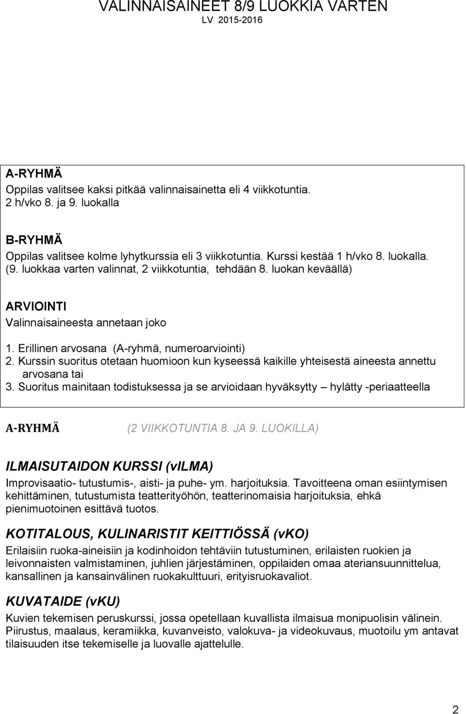 Kurssin suoritus otetaan huomioon kun kyseessä kaikille yhteisestä aineesta annettu arvosana tai 3.