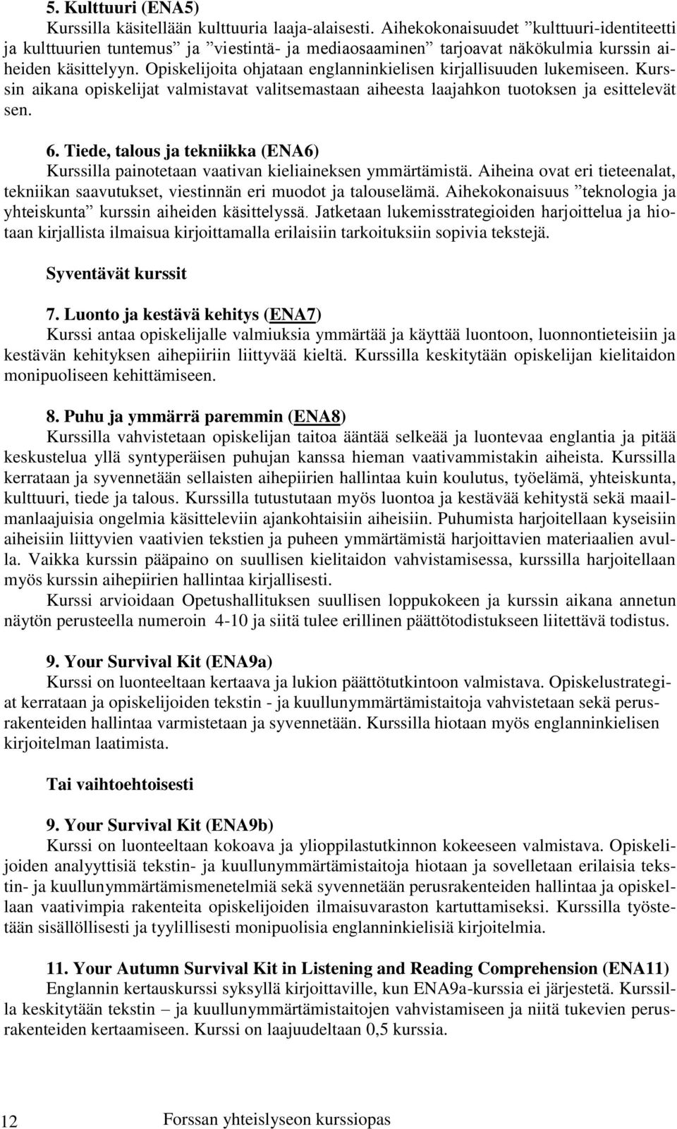 Opiskelijoita ohjataan englanninkielisen kirjallisuuden lukemiseen. Kurssin aikana opiskelijat valmistavat valitsemastaan aiheesta laajahkon tuotoksen ja esittelevät sen. 6.