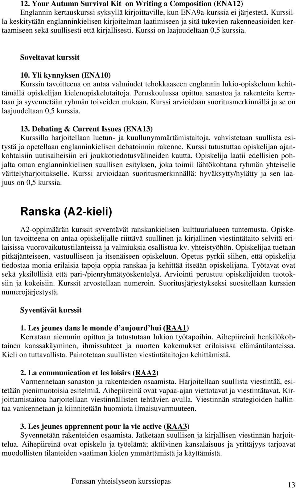 Soveltavat kurssit 10. Yli kynnyksen (ENA10) Kurssin tavoitteena on antaa valmiudet tehokkaaseen englannin lukio-opiskeluun kehittämällä opiskelijan kielenopiskelutaitoja.