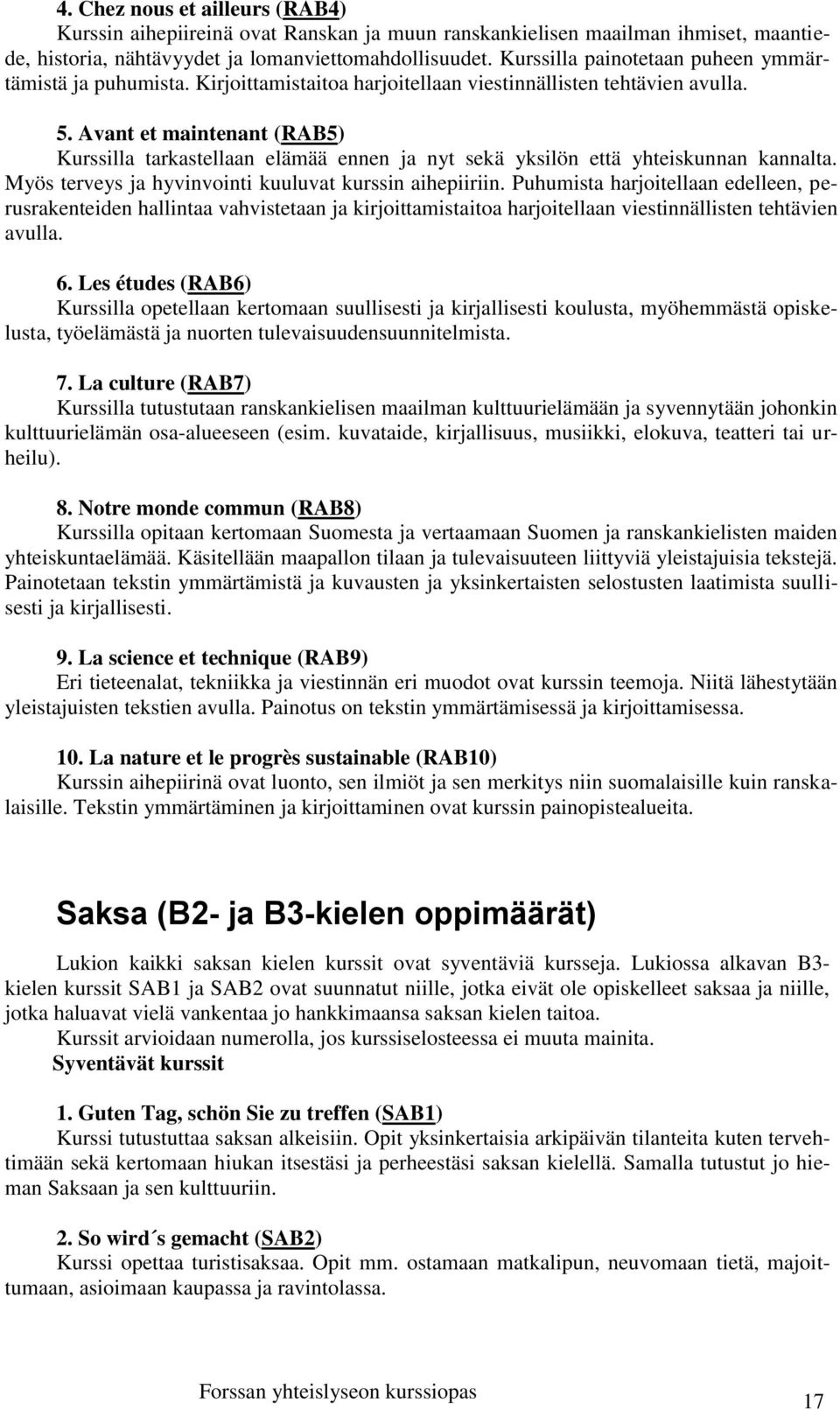 Avant et maintenant (RAB5) Kurssilla tarkastellaan elämää ennen ja nyt sekä yksilön että yhteiskunnan kannalta. Myös terveys ja hyvinvointi kuuluvat kurssin aihepiiriin.