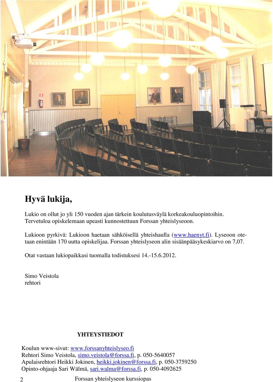 Forssan yhteislyseon alin sisäänpääsykeskiarvo on 7,07. Otat vastaan lukiopaikkasi tuomalla todistuksesi 14.-15.6.2012.