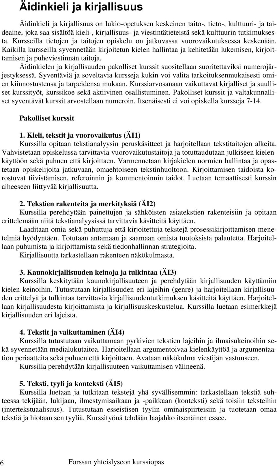 Kaikilla kursseilla syvennetään kirjoitetun kielen hallintaa ja kehitetään lukemisen, kirjoittamisen ja puheviestinnän taitoja.