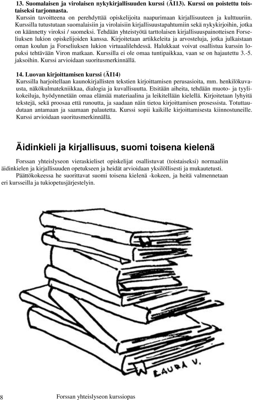 Kurssilla tutustutaan suomalaisiin ja virolaisiin kirjallisuustapahtumiin sekä nykykirjoihin, jotka on käännetty viroksi / suomeksi.