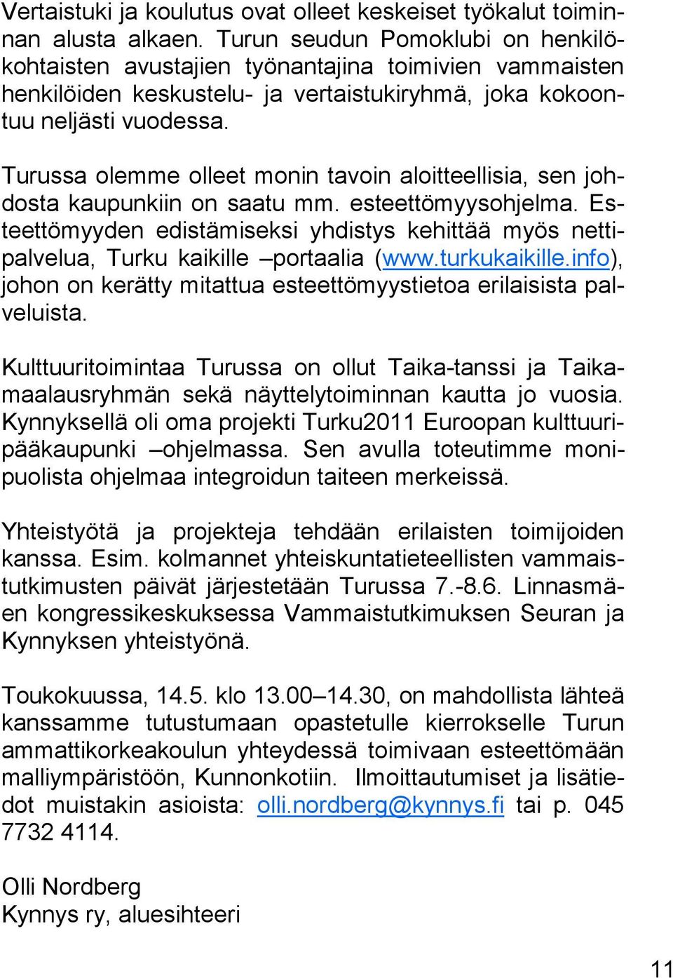 Turussa olemme olleet monin tavoin aloitteellisia, sen johdosta kaupunkiin on saatu mm. esteettömyysohjelma.