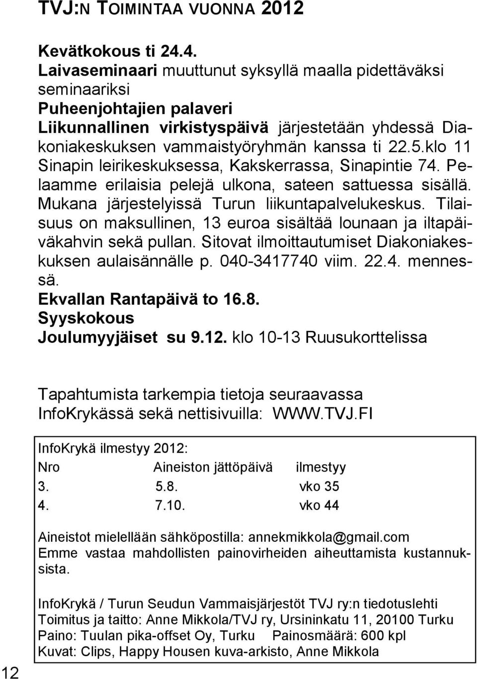 klo 11 Sinapin leirikeskuksessa, Kakskerrassa, Sinapintie 74. Pelaamme erilaisia pelejä ulkona, sateen sattuessa sisällä. Mukana järjestelyissä Turun liikuntapalvelukeskus.