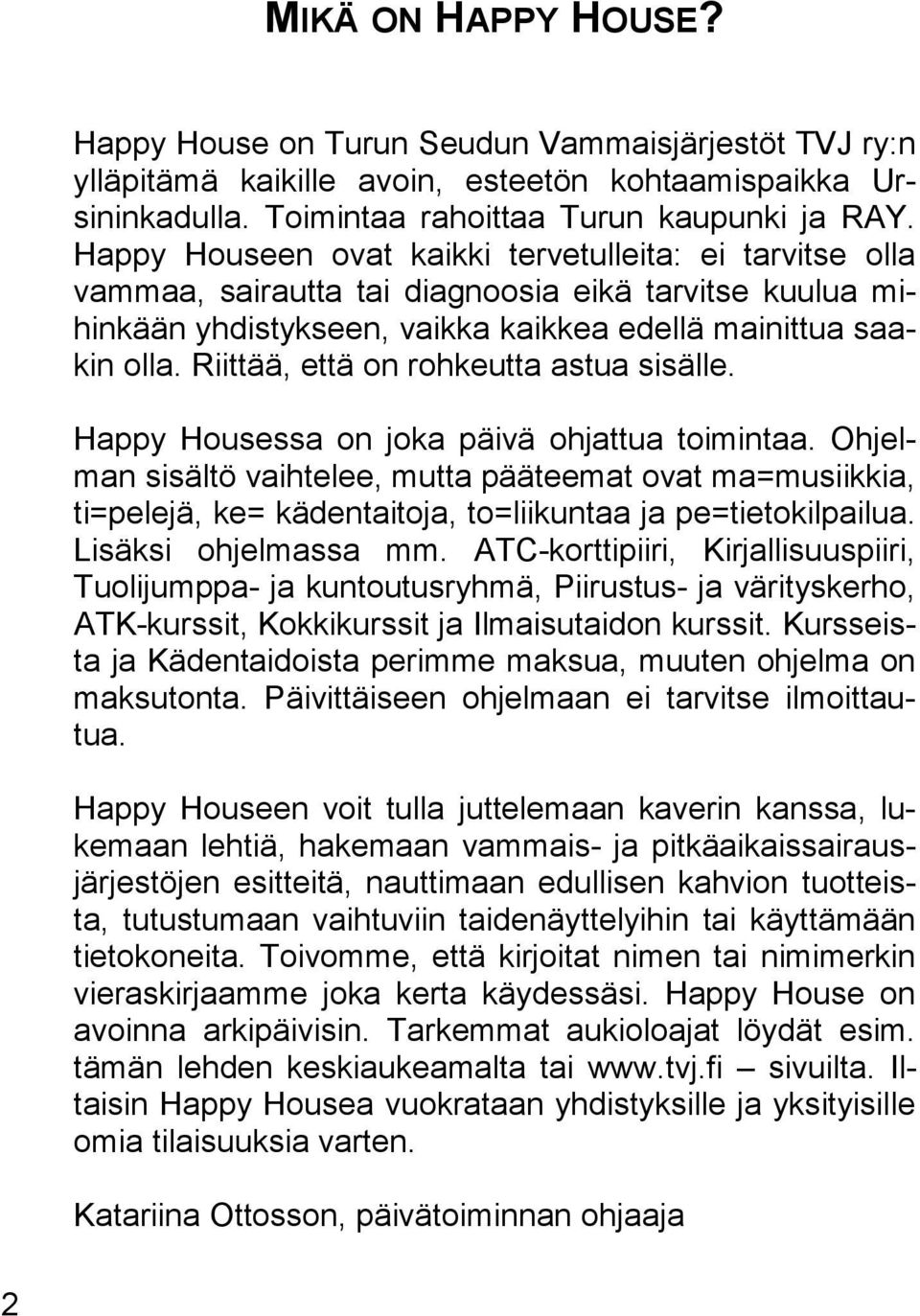 Riittää, että on rohkeutta astua sisälle. Happy Housessa on joka päivä ohjattua toimintaa.