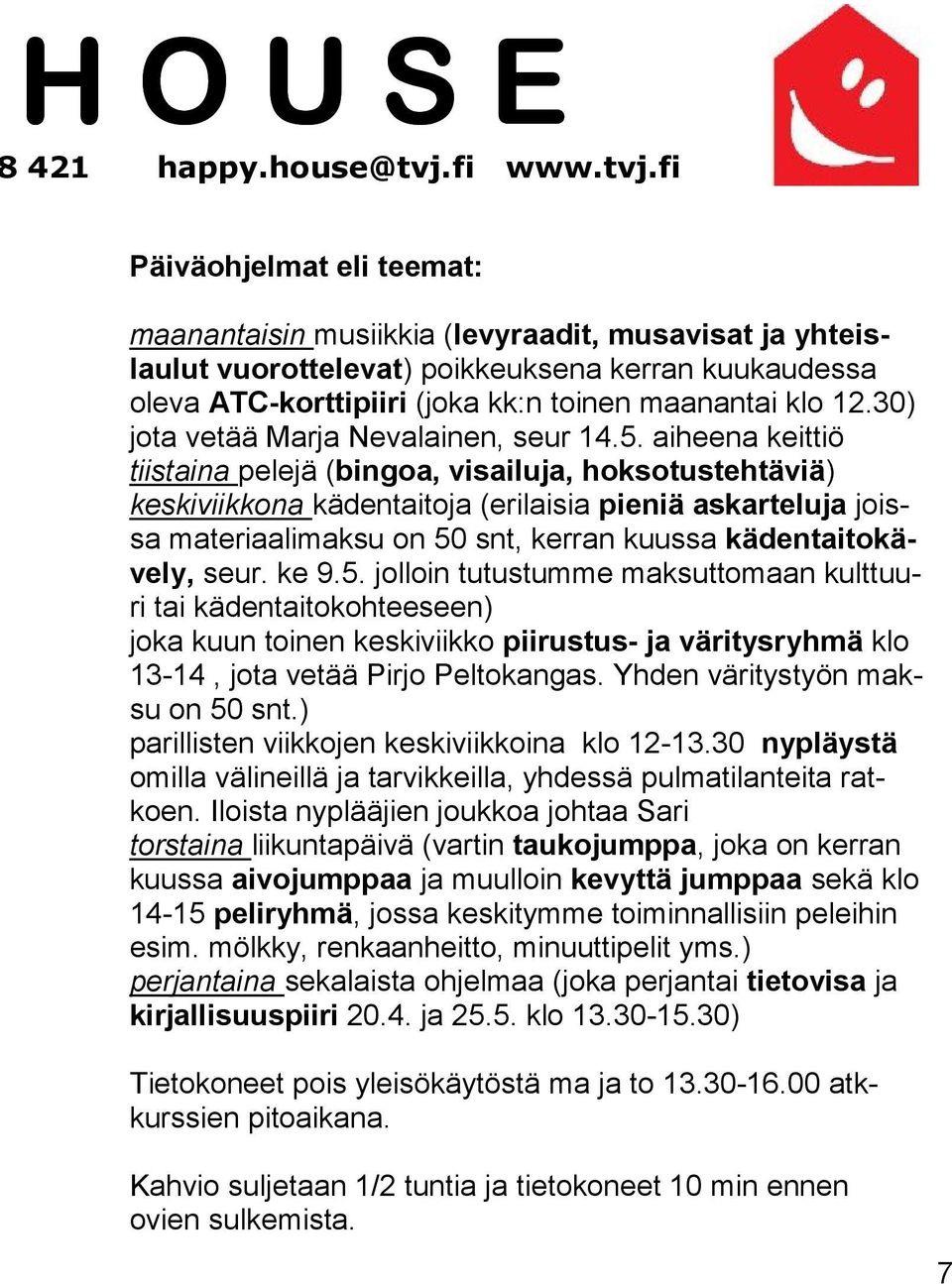 fi Päiväohjelmat eli teemat: maanantaisin musiikkia (levyraadit, musavisat ja yhteislaulut vuorottelevat) poikkeuksena kerran kuukaudessa oleva ATC-korttipiiri (joka kk:n toinen maanantai klo 12.