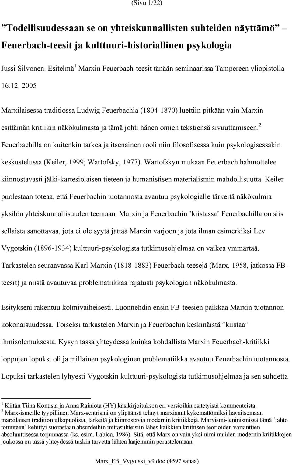 2005 Marxilaisessa traditiossa Ludwig Feuerbachia (1804-1870) luettiin pitkään vain Marxin esittämän kritiikin näkökulmasta ja tämä johti hänen omien tekstiensä sivuuttamiseen.