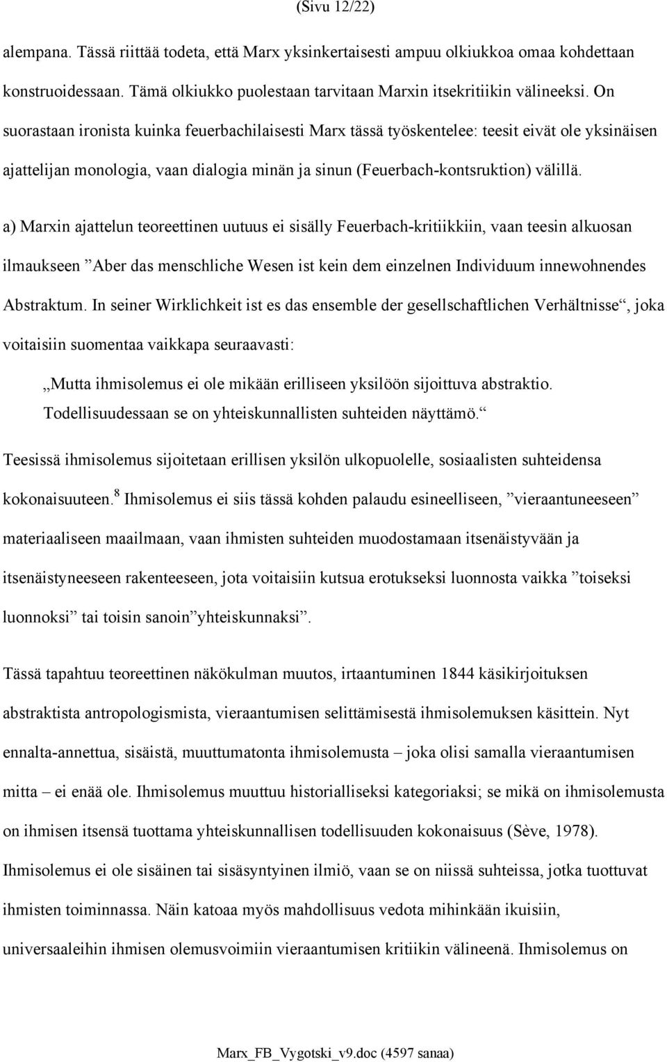 a) Marxin ajattelun teoreettinen uutuus ei sisälly Feuerbach-kritiikkiin, vaan teesin alkuosan ilmaukseen Aber das menschliche Wesen ist kein dem einzelnen Individuum innewohnendes Abstraktum.