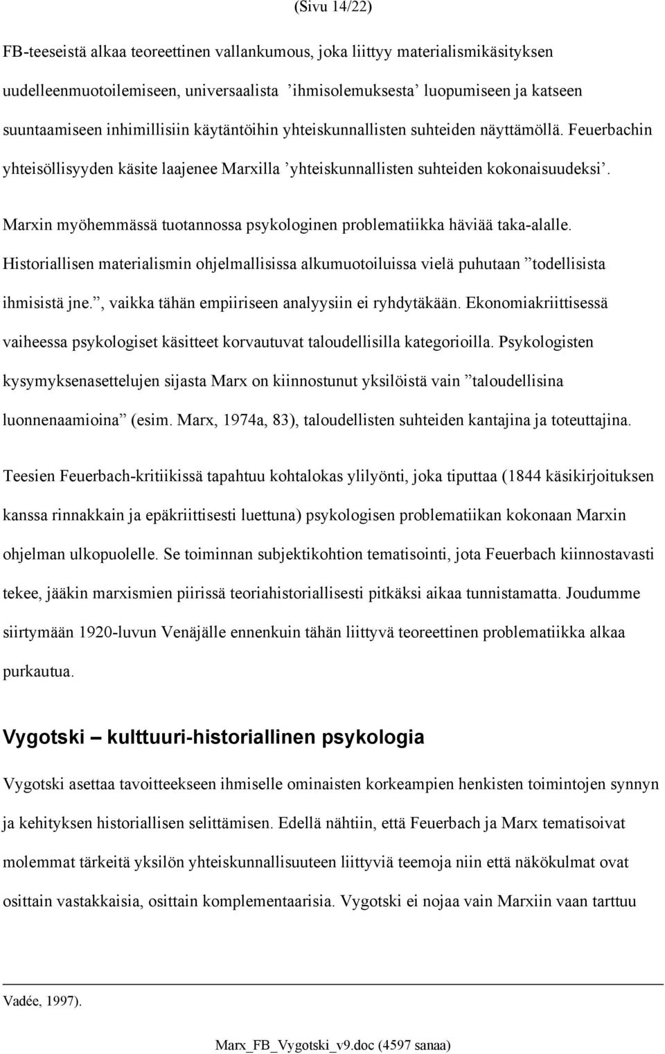 Marxin myöhemmässä tuotannossa psykologinen problematiikka häviää taka-alalle. Historiallisen materialismin ohjelmallisissa alkumuotoiluissa vielä puhutaan todellisista ihmisistä jne.