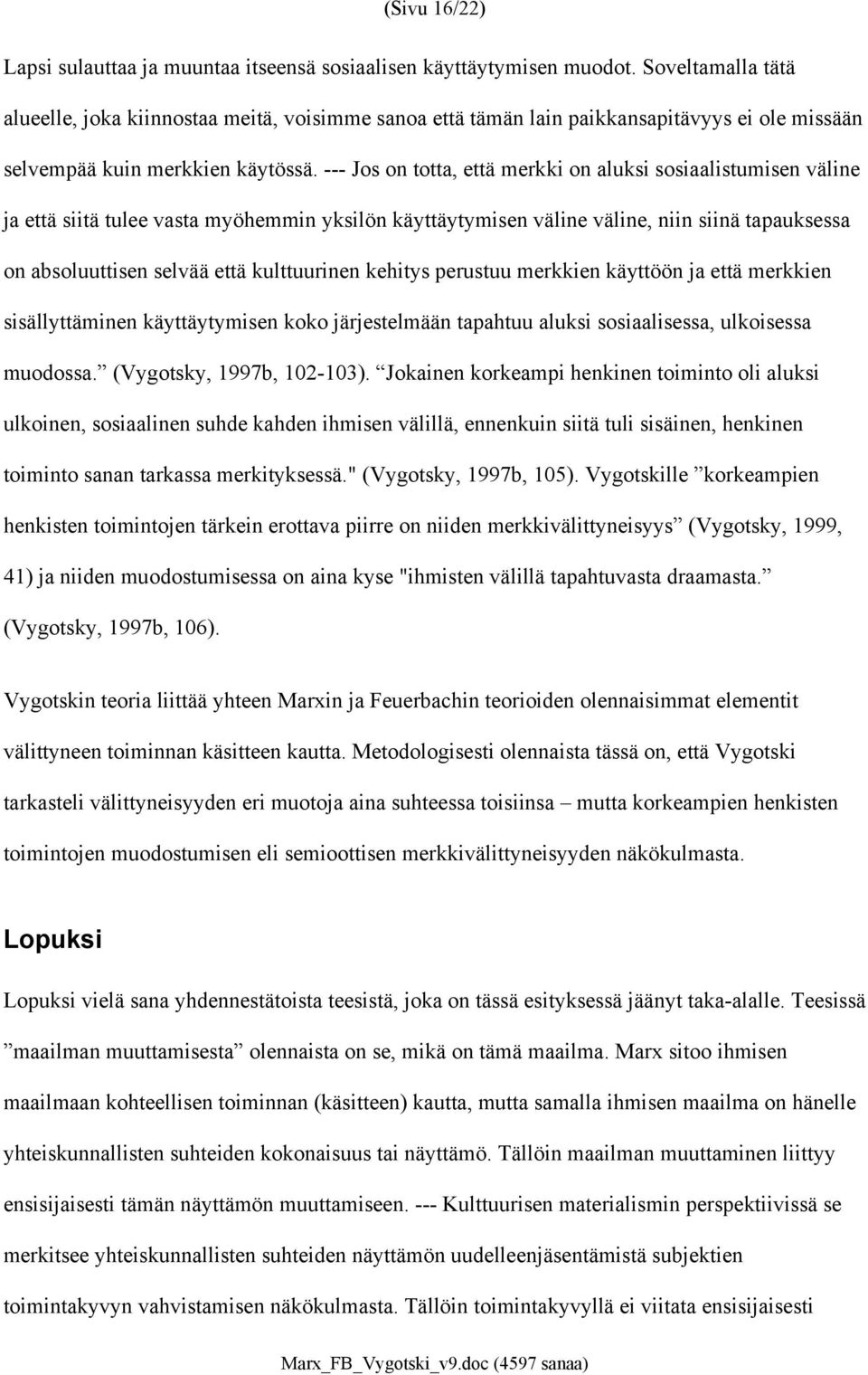 --- Jos on totta, että merkki on aluksi sosiaalistumisen väline ja että siitä tulee vasta myöhemmin yksilön käyttäytymisen väline väline, niin siinä tapauksessa on absoluuttisen selvää että