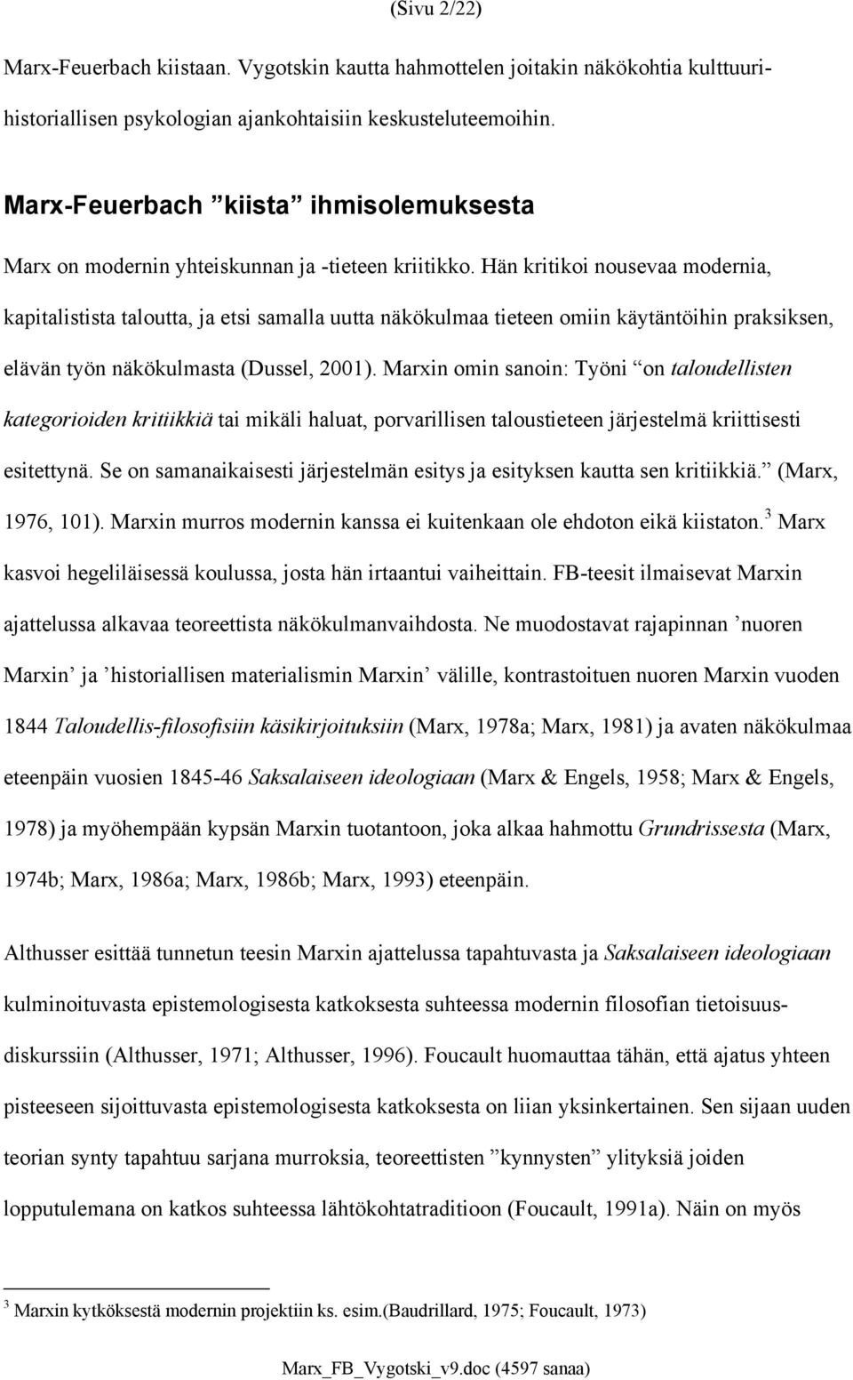 Hän kritikoi nousevaa modernia, kapitalistista taloutta, ja etsi samalla uutta näkökulmaa tieteen omiin käytäntöihin praksiksen, elävän työn näkökulmasta (Dussel, 2001).