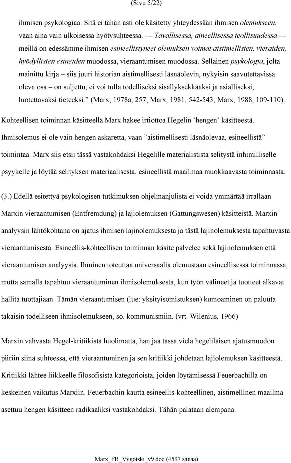 Sellainen psykologia, jolta mainittu kirja siis juuri historian aistimellisesti läsnäolevin, nykyisin saavutettavissa oleva osa on suljettu, ei voi tulla todelliseksi sisällyksekkääksi ja