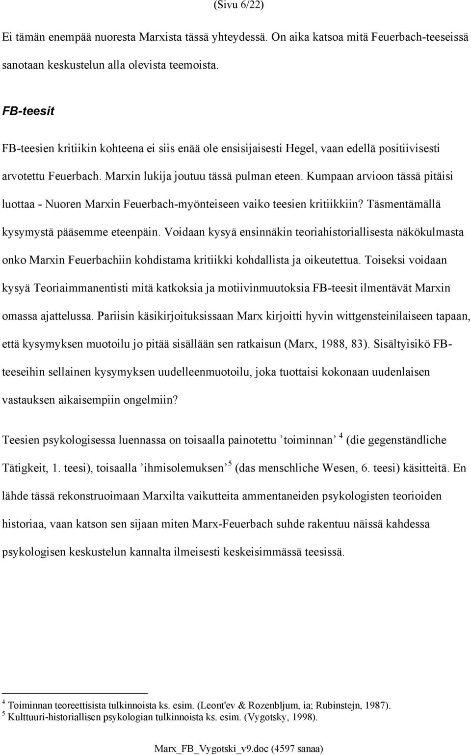 Kumpaan arvioon tässä pitäisi luottaa - Nuoren Marxin Feuerbach-myönteiseen vaiko teesien kritiikkiin? Täsmentämällä kysymystä pääsemme eteenpäin.