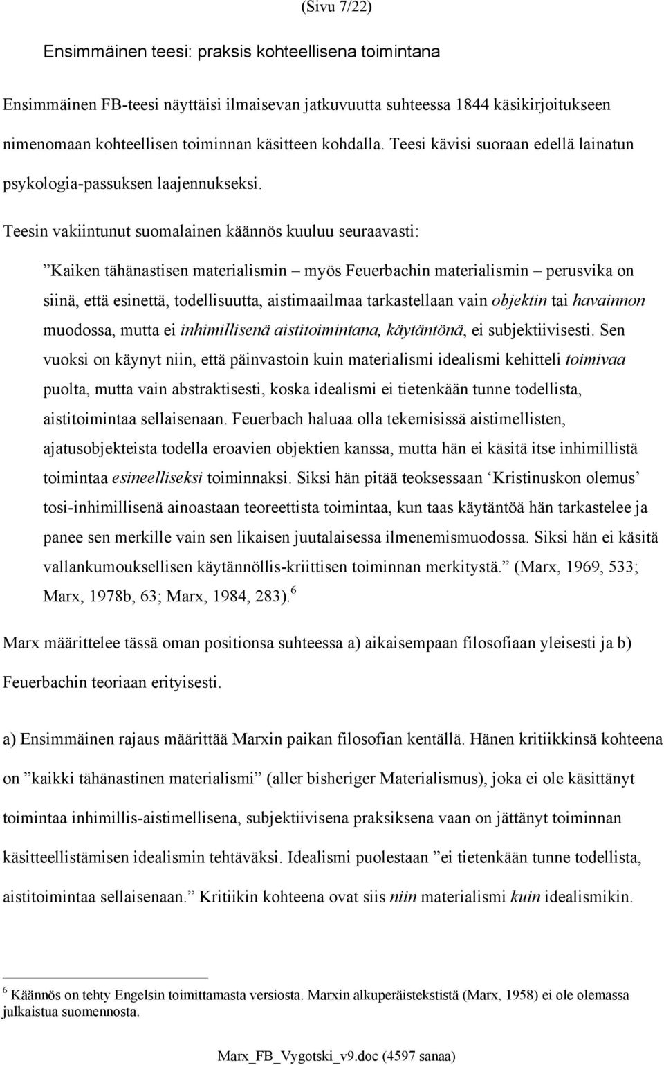 Teesin vakiintunut suomalainen käännös kuuluu seuraavasti: Kaiken tähänastisen materialismin myös Feuerbachin materialismin perusvika on siinä, että esinettä, todellisuutta, aistimaailmaa