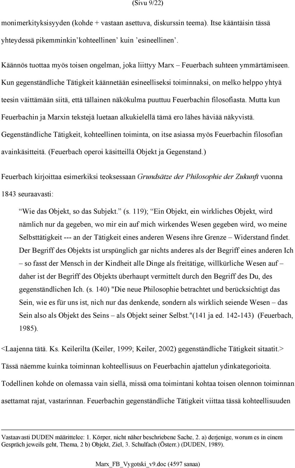 Kun gegenständliche Tätigkeit käännetään esineelliseksi toiminnaksi, on melko helppo yhtyä teesin väittämään siitä, että tällainen näkökulma puuttuu Feuerbachin filosofiasta.