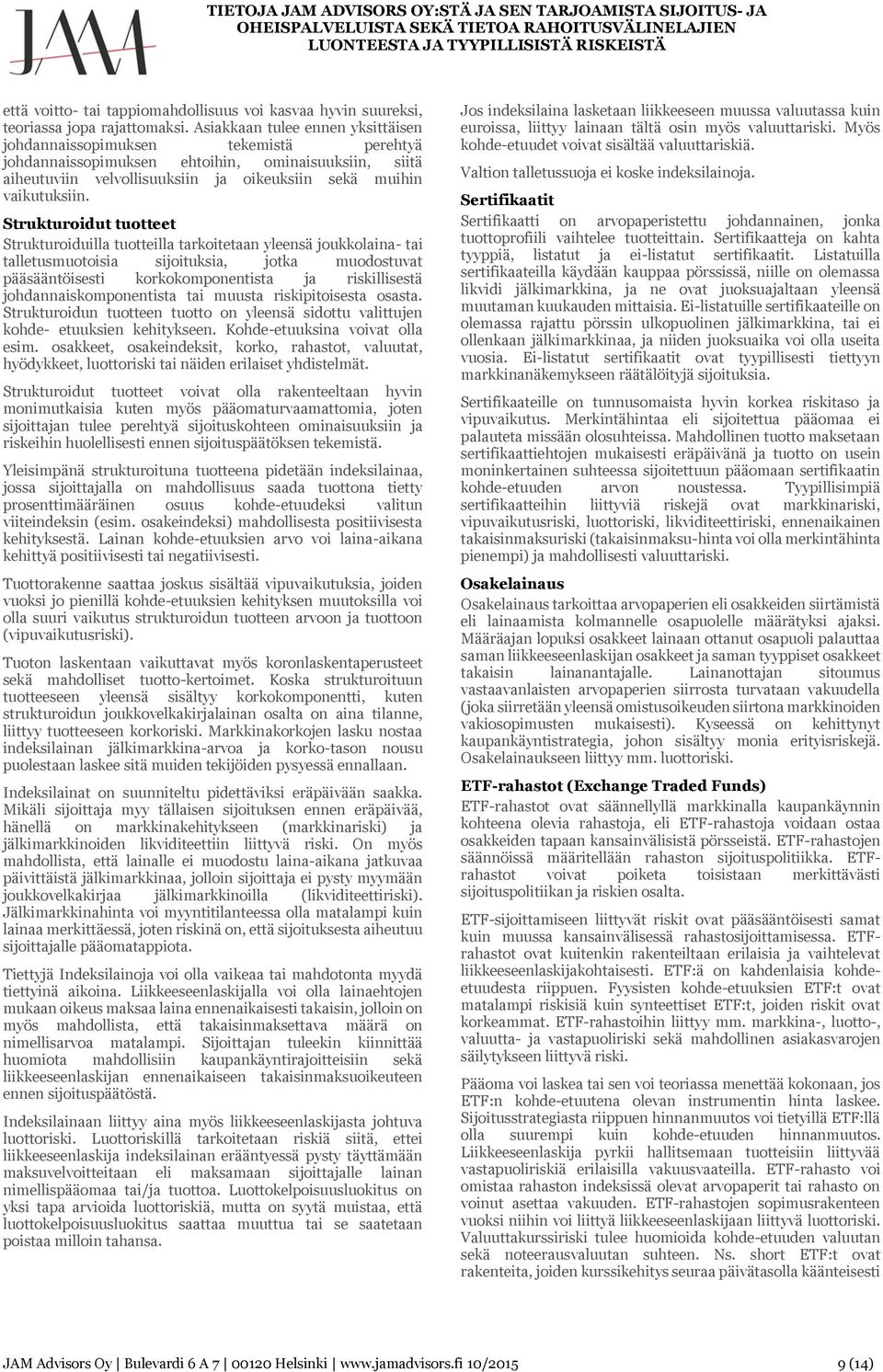 Strukturoidut tuotteet Strukturoiduilla tuotteilla tarkoitetaan yleensä joukkolaina- tai talletusmuotoisia sijoituksia, jotka muodostuvat pääsääntöisesti korkokomponentista ja riskillisestä