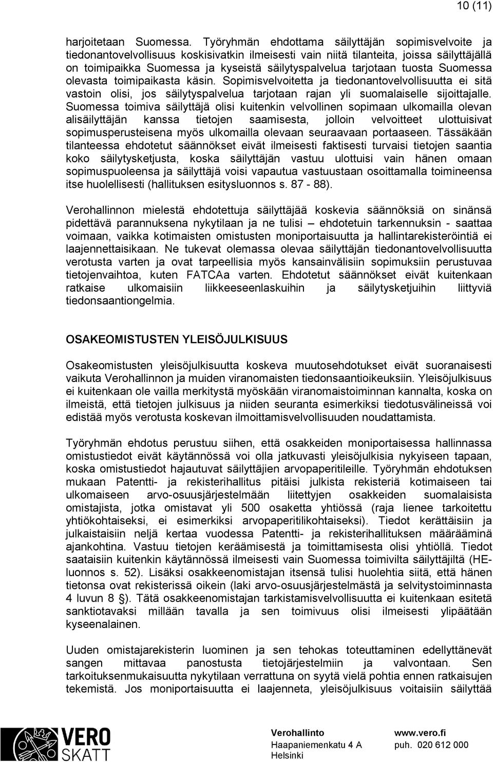 tarjotaan tuosta Suomessa olevasta toimipaikasta käsin. Sopimisvelvoitetta ja tiedonantovelvollisuutta ei sitä vastoin olisi, jos säilytyspalvelua tarjotaan rajan yli suomalaiselle sijoittajalle.