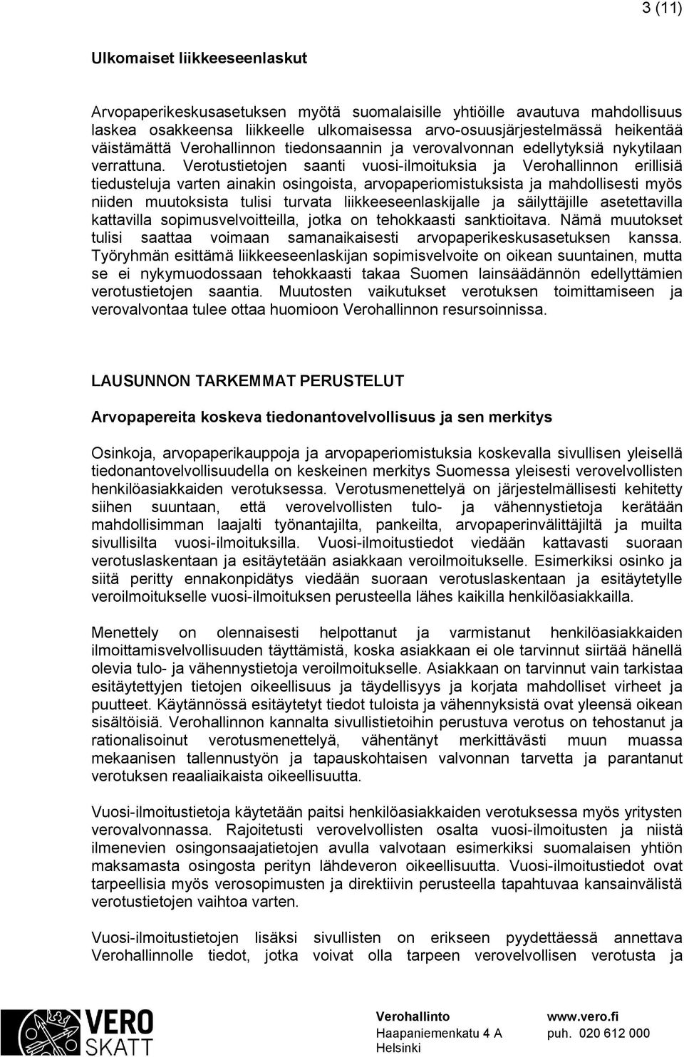 Verotustietojen saanti vuosi-ilmoituksia ja Verohallinnon erillisiä tiedusteluja varten ainakin osingoista, arvopaperiomistuksista ja mahdollisesti myös niiden muutoksista tulisi turvata