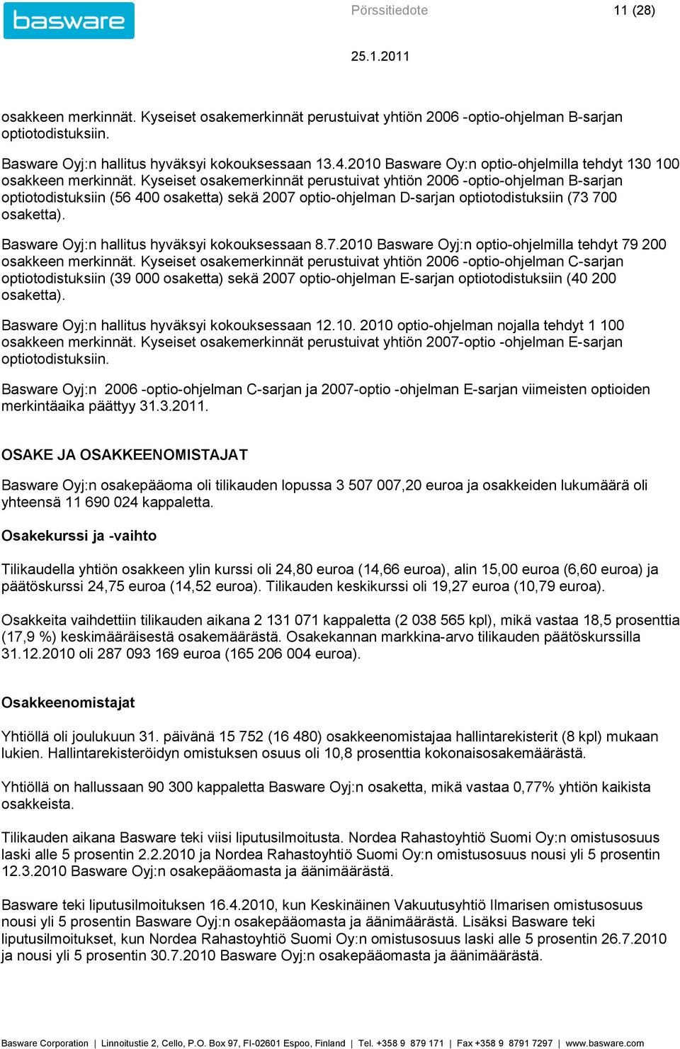 Kyseiset osakemerkinnät perustuivat yhtiön 2006 -optio-ohjelman B-sarjan optiotodistuksiin (56 400 osaketta) sekä 2007 optio-ohjelman D-sarjan optiotodistuksiin (73 700 osaketta).