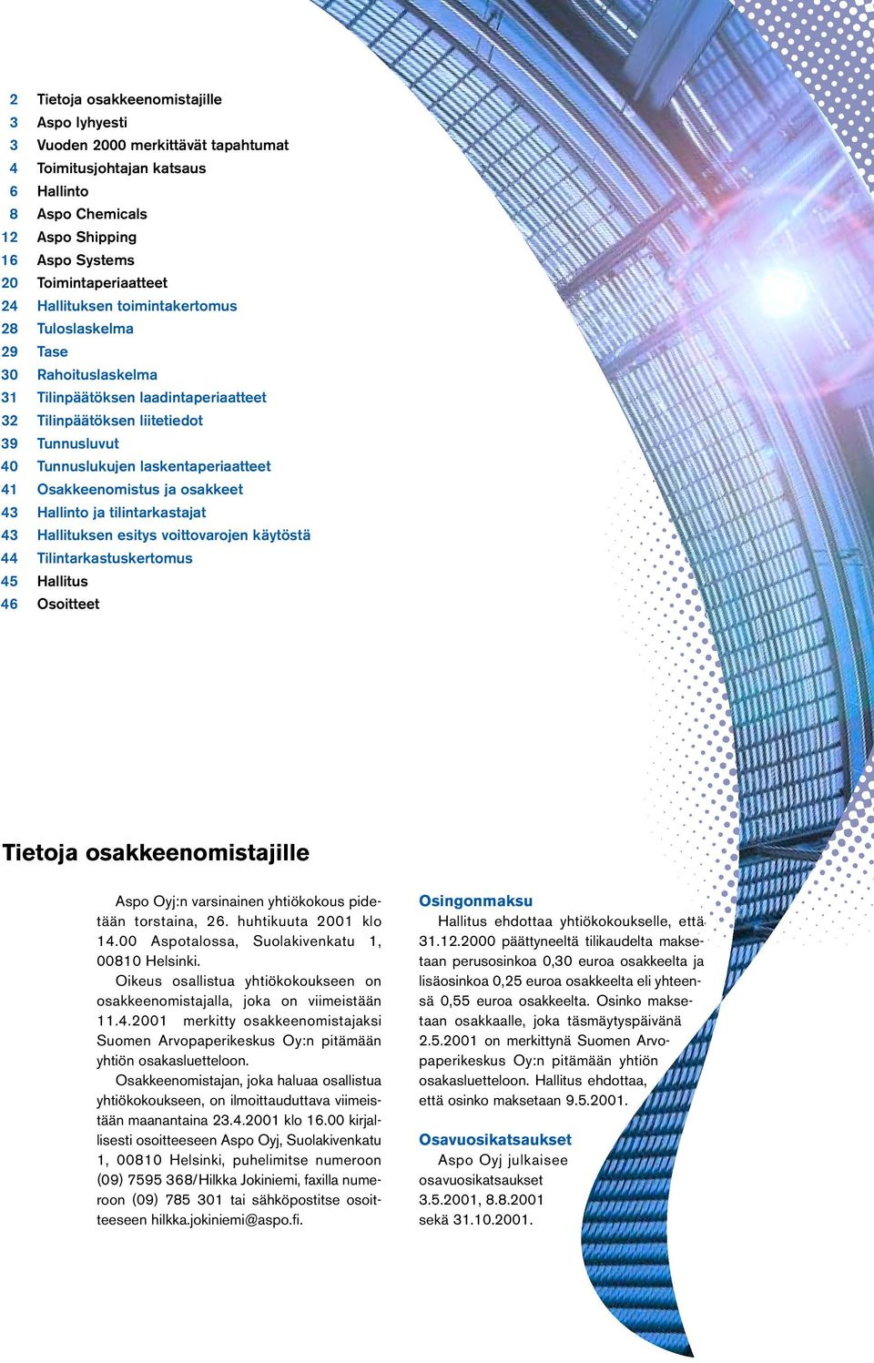 Osakkeenomistus ja osakkeet 43 Hallinto ja tilintarkastajat 43 Hallituksen esitys voittovarojen käytöstä 44 Tilintarkastuskertomus 45 Hallitus 46 Osoitteet Tietoja osakkeenomistajille Aspo Oyj:n