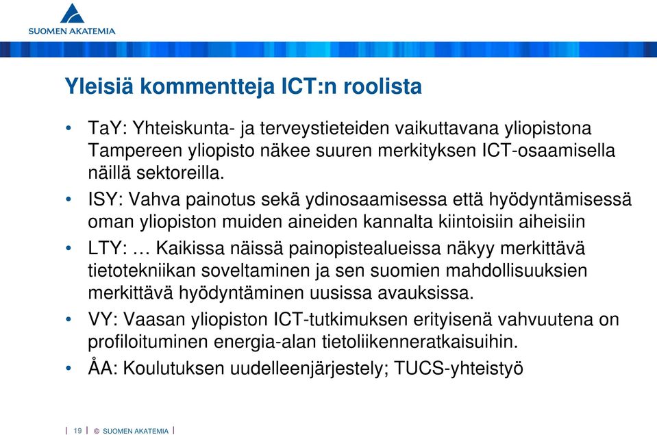 ISY: Vahva painotus sekä ydinosaamisessa että hyödyntämisessä oman yliopiston muiden aineiden kannalta kiintoisiin aiheisiin LTY: Kaikissa näissä