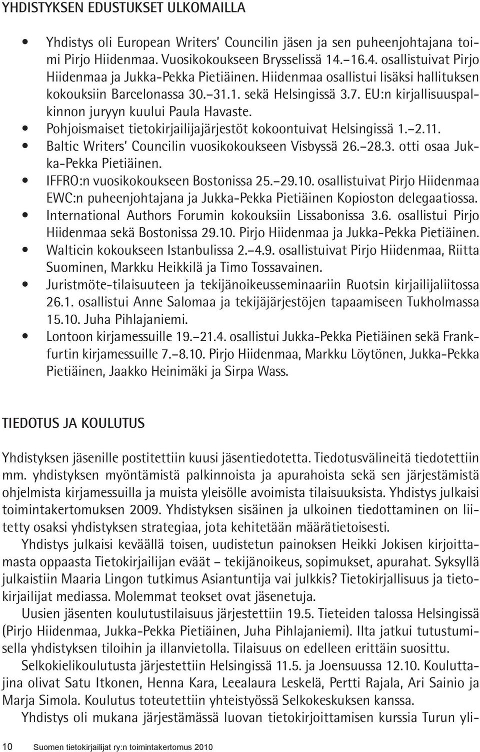 EU:n kirjallisuuspalkinnon juryyn kuului Paula Havaste. Pohjoismaiset tietokirjailijajärjestöt kokoontuivat Helsingissä 1. 2.11. Baltic Writers Councilin vuosikokoukseen Visbyssä 26. 28.3.