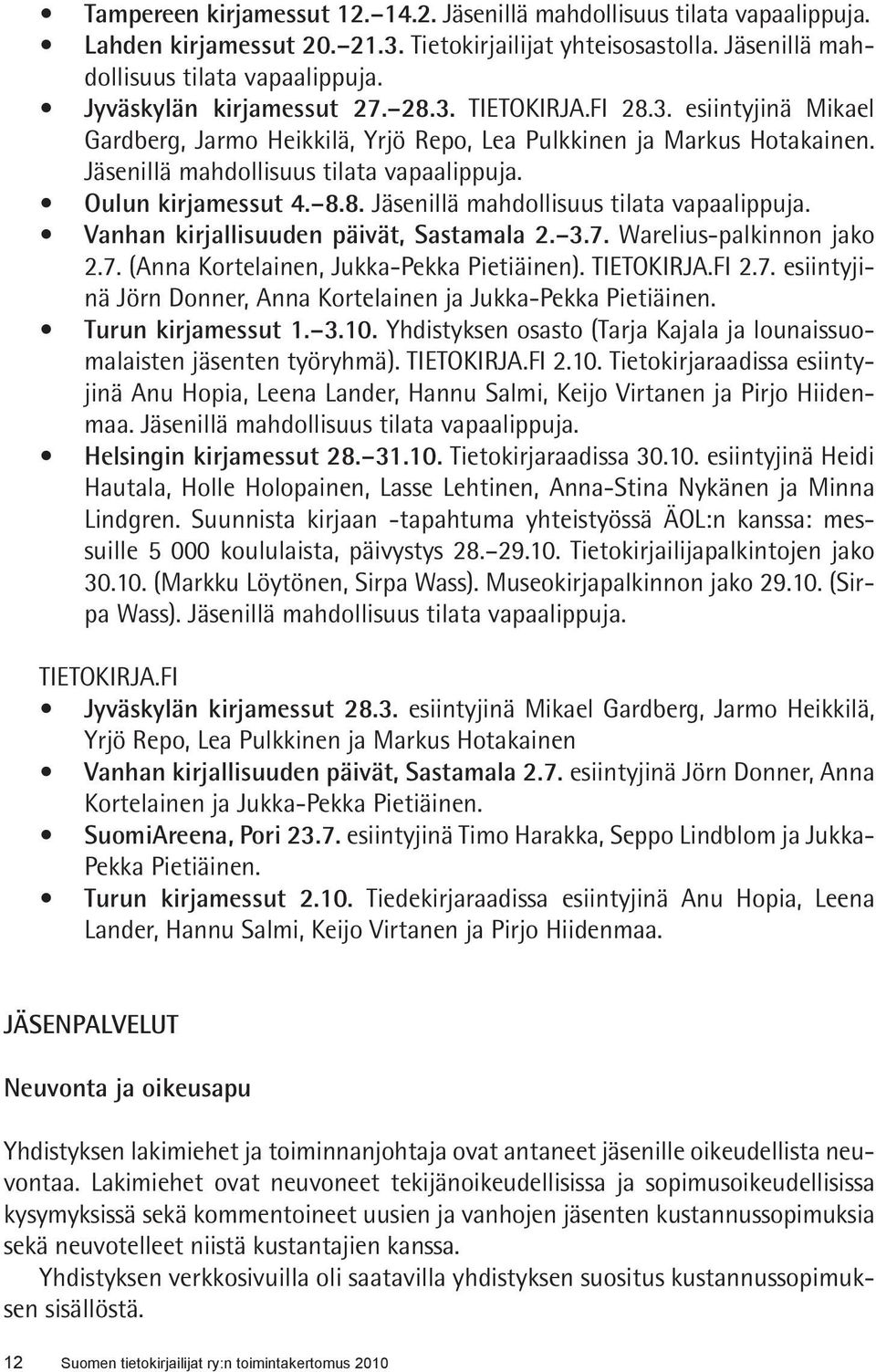 Oulun kirjamessut 4. 8.8. Jäsenillä mahdollisuus tilata vapaalippuja. Vanhan kirjallisuuden päivät, Sastamala 2. 3.7. Warelius-palkinnon jako 2.7. (Anna Kortelainen, Jukka-Pekka Pietiäinen).