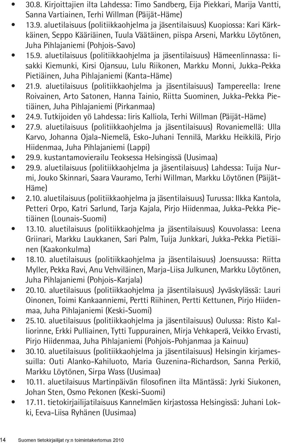 aluetilaisuus (politiikkaohjelma ja jäsentilaisuus) Hämeenlinnassa: Iisakki Kiemunki, Kirsi Ojansuu, Lulu Riikonen, Markku Monni, Jukka-Pekka Pietiäinen, Juha Pihlajaniemi (Kanta-Häme) 21.9.