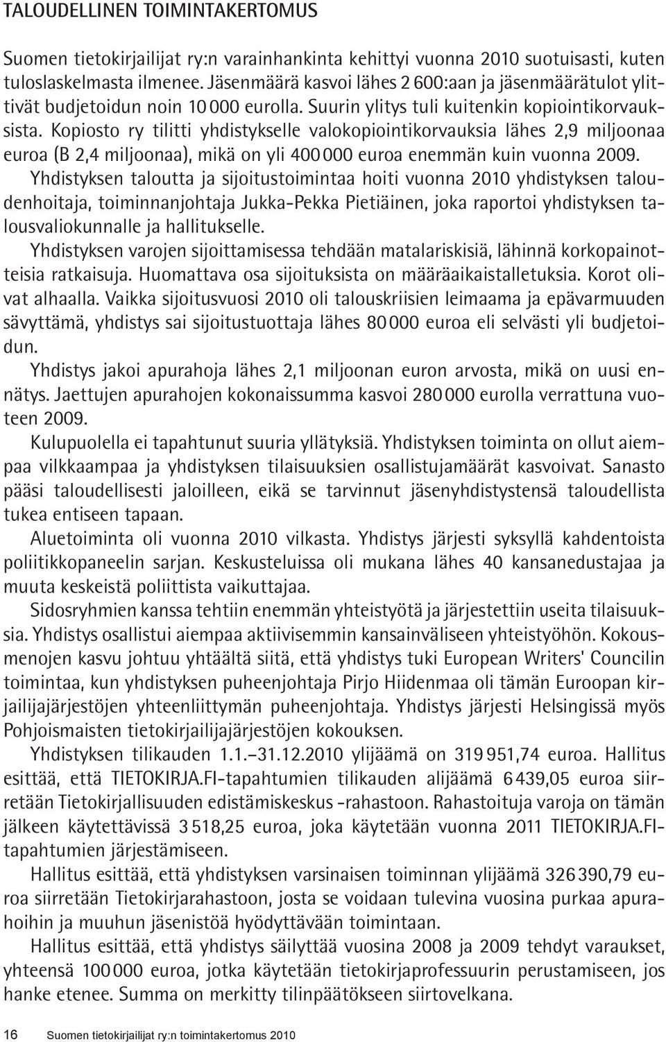 Kopiosto ry tilitti yhdistykselle valokopiointikorvauksia lähes 2,9 miljoonaa euroa (B 2,4 miljoonaa), mikä on yli 400 000 euroa enemmän kuin vuonna 2009.