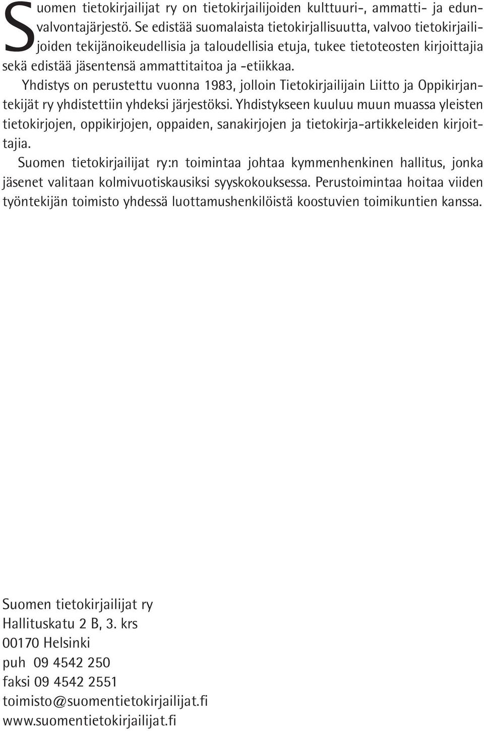 Yhdistys on perustettu vuonna 1983, jolloin Tietokirjailijain Liitto ja Oppikirjantekijät ry yhdistettiin yhdeksi järjestöksi.