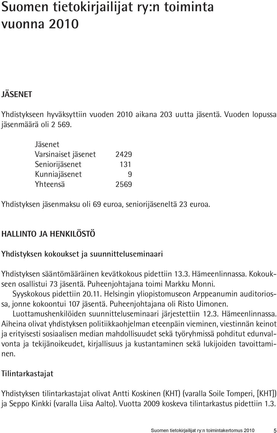 HALLINTO JA HENKILÖSTÖ Yhdistyksen kokoukset ja suunnitteluseminaari Yhdistyksen sääntömääräinen kevätkokous pidettiin 13.3. Hämeenlinnassa. Kokoukseen osallistui 73 jäsentä.