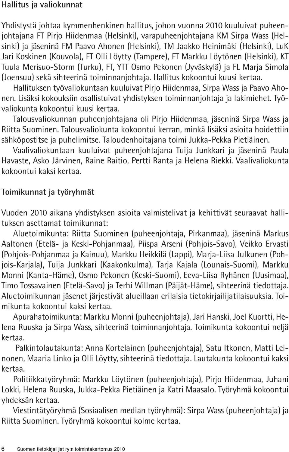 (Jyväskylä) ja FL Marja Simola (Joensuu) sekä sihteerinä toiminnanjohtaja. Hallitus kokoontui kuusi kertaa. Hallituksen työvaliokuntaan kuuluivat Pirjo Hiidenmaa, Sirpa Wass ja Paavo Ahonen.