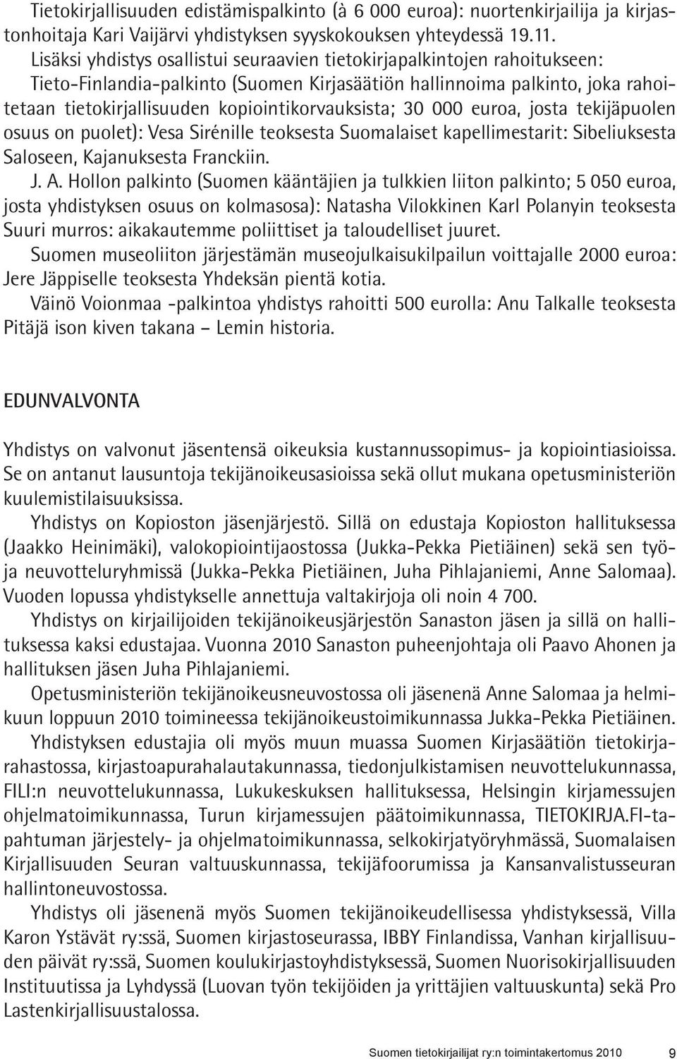 kopiointikorvauksista; 30 000 euroa, josta tekijäpuolen osuus on puolet): Vesa Sirénille teoksesta Suomalaiset kapellimestarit: Sibeliuksesta Saloseen, Kajanuksesta Franckiin. J. A.