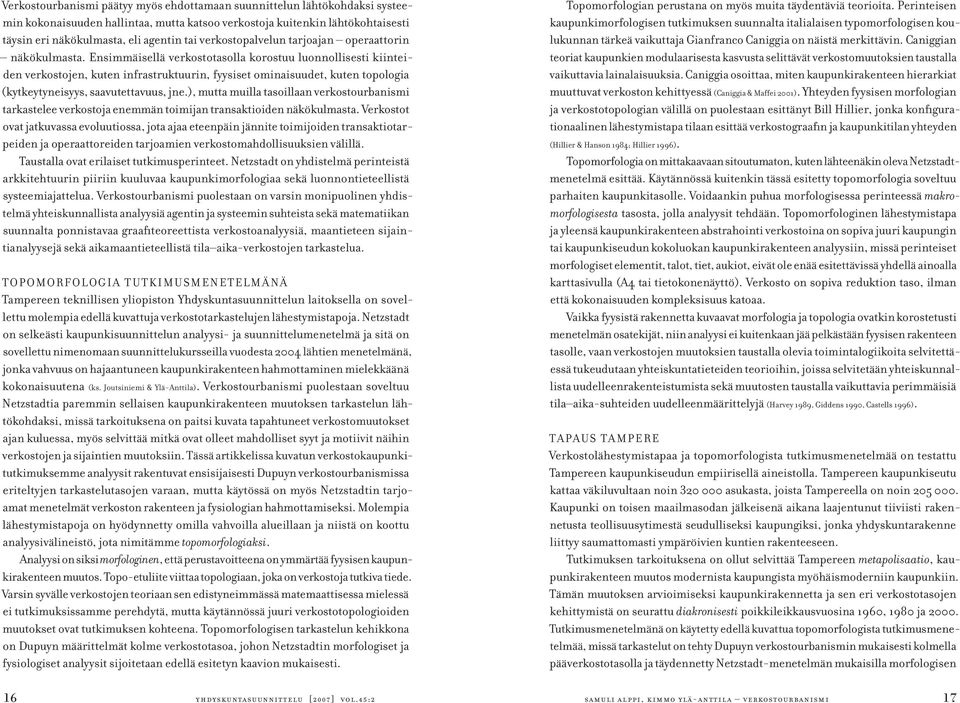 Ensimmäisellä verkostotasolla korostuu luonnollisesti kiinteiden verkostojen, kuten infrastruktuurin, fyysiset ominaisuudet, kuten topologia (kytkeytyneisyys, saavutettavuus, jne.