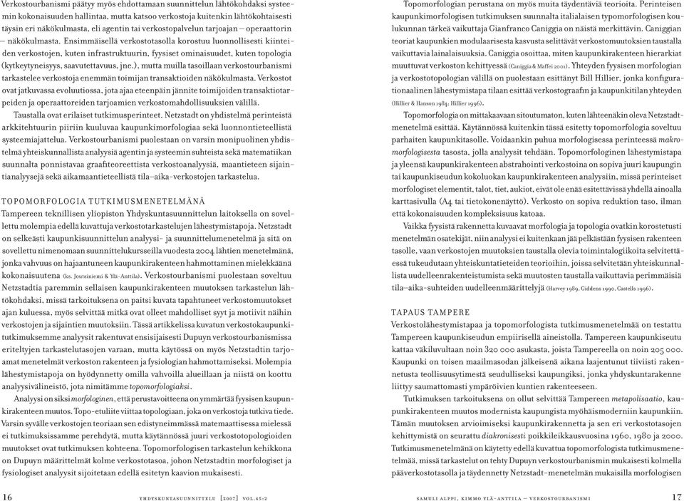 Ensimmäisellä verkostotasolla korostuu luonnollisesti kiinteiden verkostojen, kuten infrastruktuurin, fyysiset ominaisuudet, kuten topologia (kytkeytyneisyys, saavutettavuus, jne.