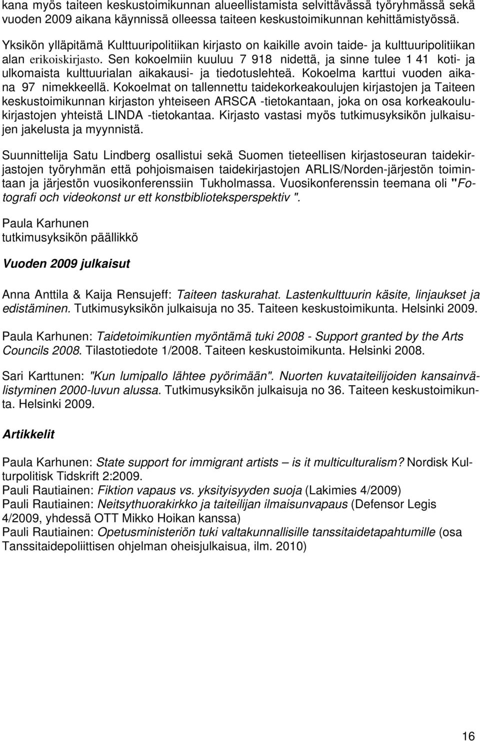 Sen kokoelmiin kuuluu 7 918 nidettä, ja sinne tulee 1 41 koti- ja ulkomaista kulttuurialan aikakausi- ja tiedotuslehteä. Kokoelma karttui vuoden aikana 97 nimekkeellä.